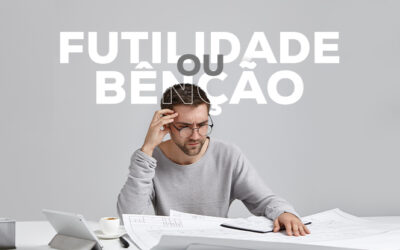 Futilidade ou bênção?