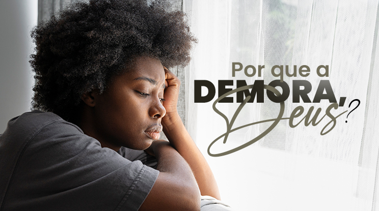 Por que a demora, Deus?