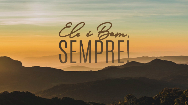Ele é Bom, sempre!